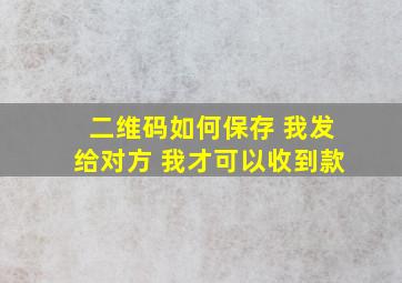 二维码如何保存 我发给对方 我才可以收到款